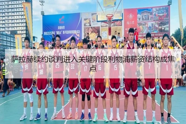 萨拉赫续约谈判进入关键阶段利物浦薪资结构成焦点